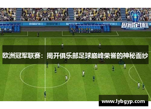 欧洲冠军联赛：揭开俱乐部足球巅峰荣誉的神秘面纱