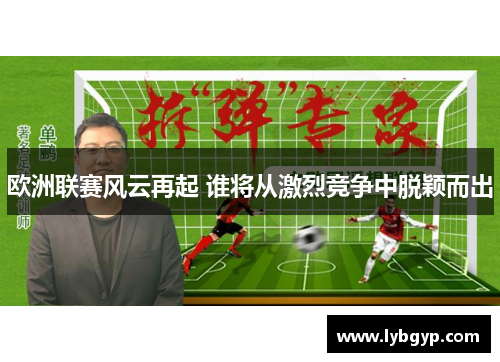 欧洲联赛风云再起 谁将从激烈竞争中脱颖而出