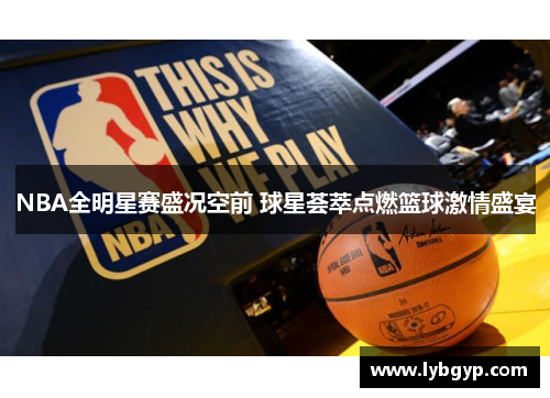 NBA全明星赛盛况空前 球星荟萃点燃篮球激情盛宴