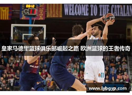 皇家马德里篮球俱乐部崛起之路 欧洲篮球的王者传奇