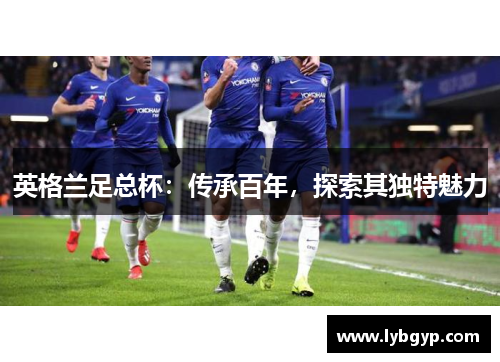英格兰足总杯：传承百年，探索其独特魅力