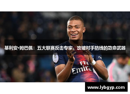 基利安·姆巴佩：五大联赛反击专家，攻破对手防线的致命武器