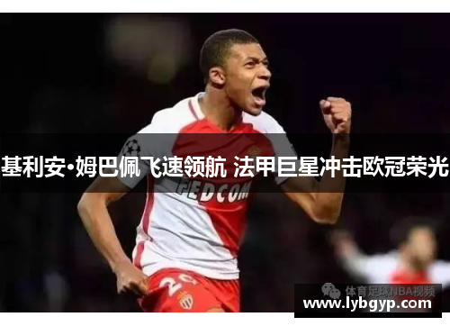 基利安·姆巴佩飞速领航 法甲巨星冲击欧冠荣光